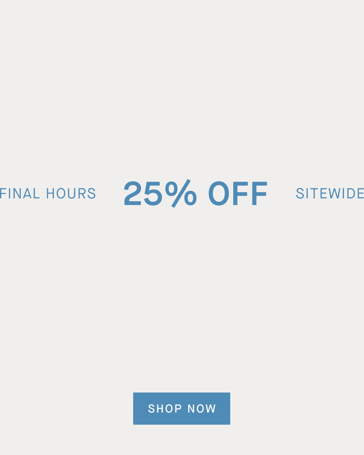Final Hours 25% Off Sitewide [Shop Now]