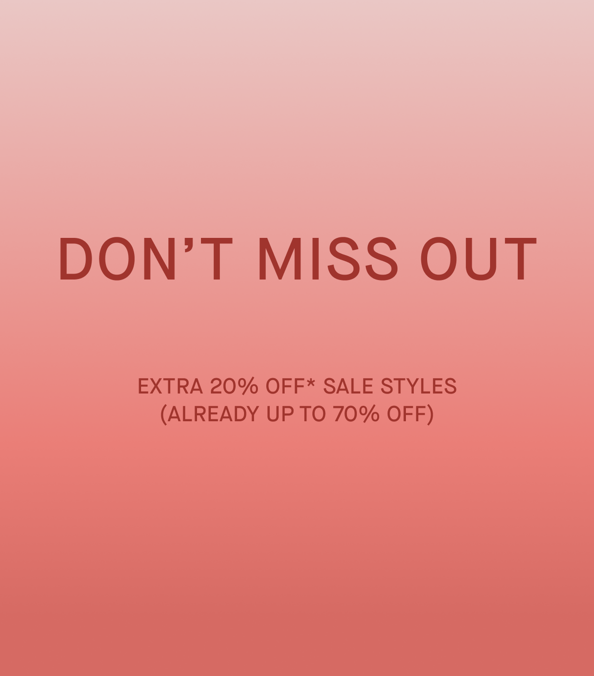 Promo | Image | Don’t Miss Out | Extra 20% Off* Sale Styles | (Already Up to 70% Off)