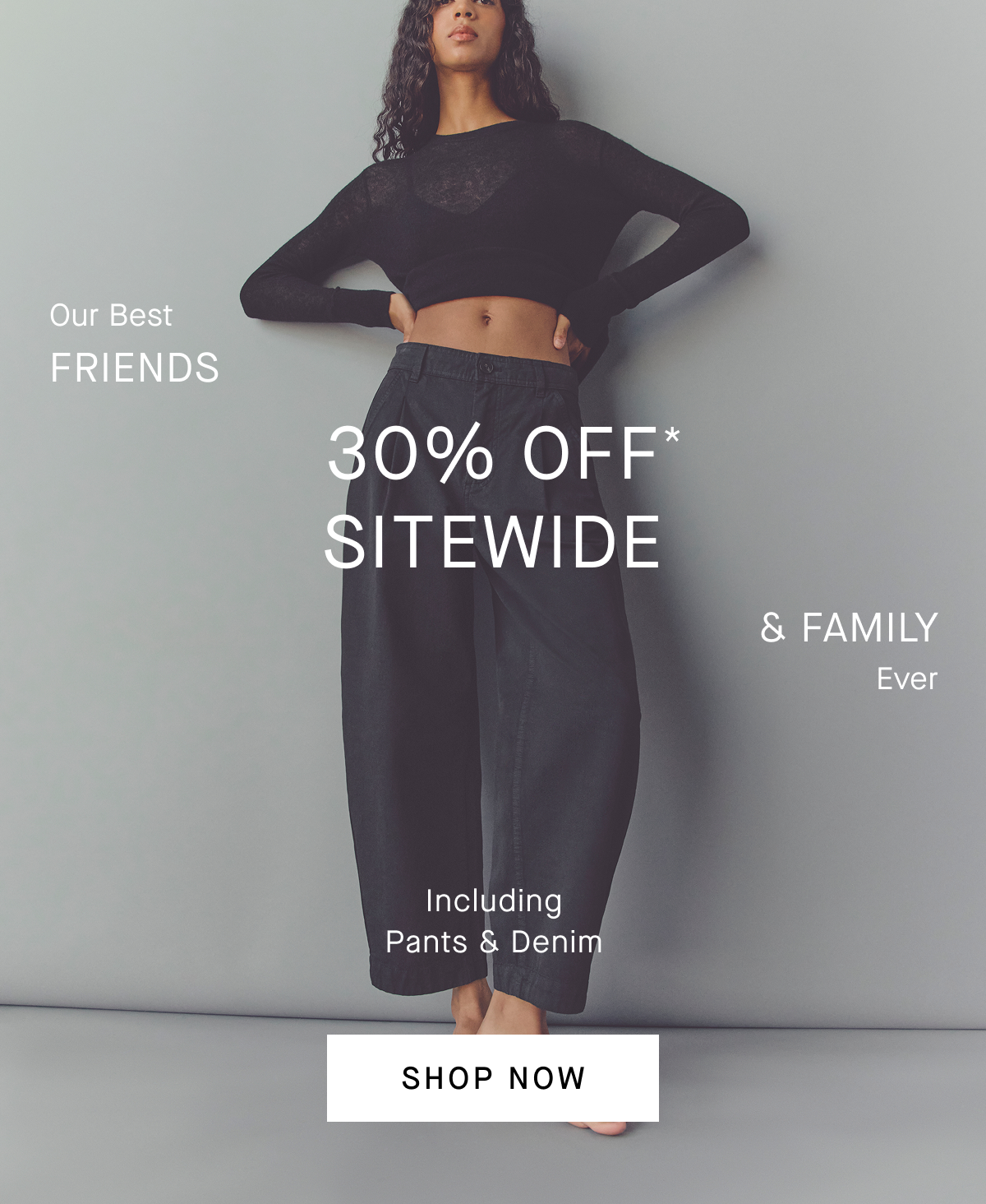 Image | Our Best Friends & Family Ever | 30% Off Sitewide* | Including Pants & Denim | Shop Now