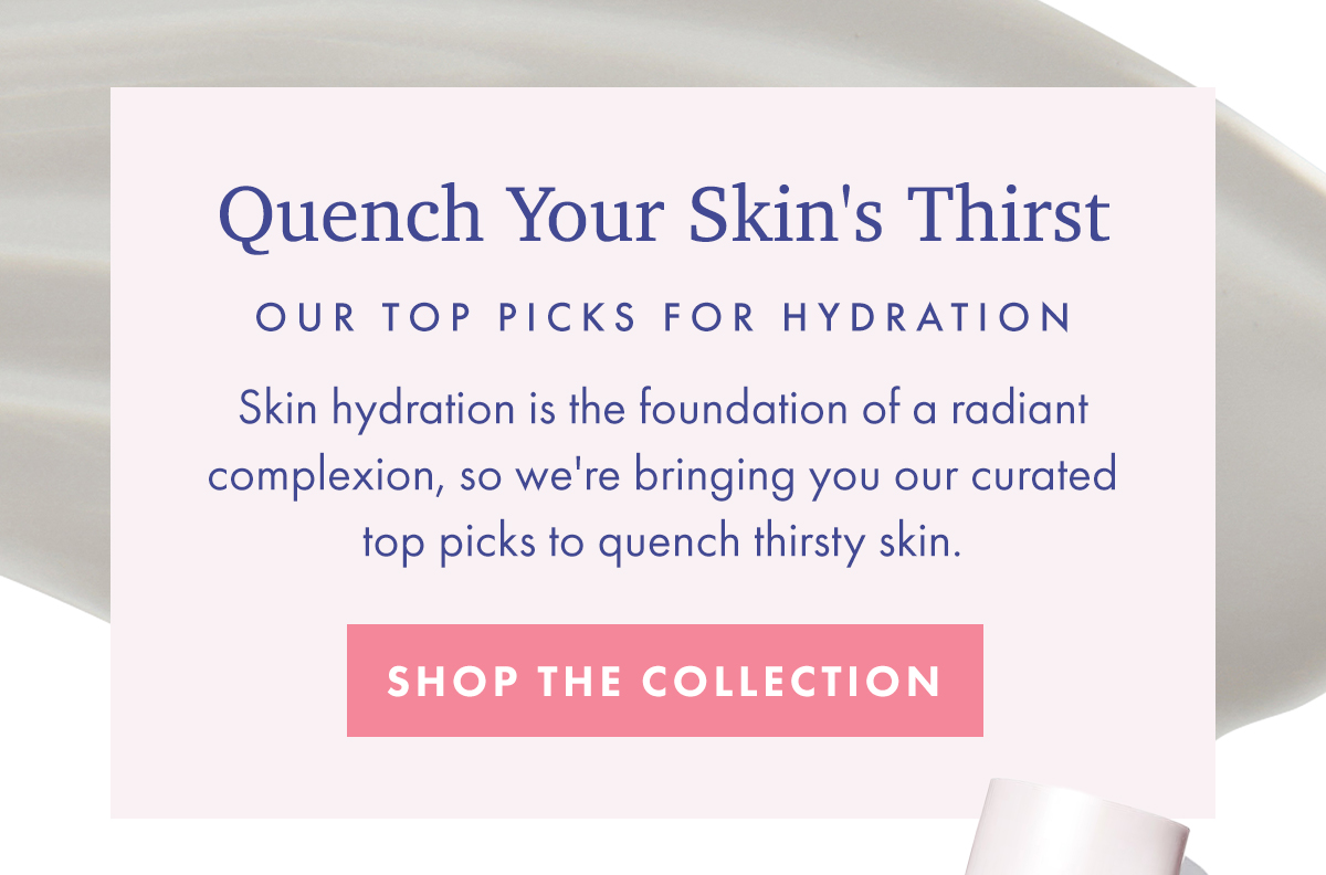 Quench Your Skin's Thirst | Shop the collection