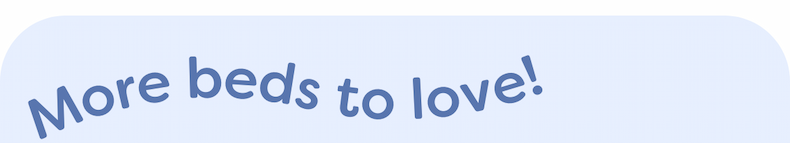 More beds to love
