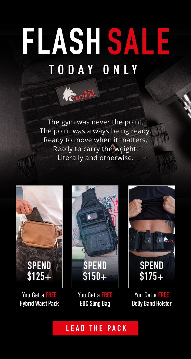 FLASH SALE TODAY ONLY.   The gym was never the point. The point was always being ready. Ready to move when it matters.  Ready to carry the weight.  Literally and otherwise.    Spend $125+  You Get a  FREE Fanny Pack  Spend $150+  You Get a  FREE EDC Sling Bag  Spend $175+  You Get a  FREE Belly Band Holster.  LEAD THE PACK. 