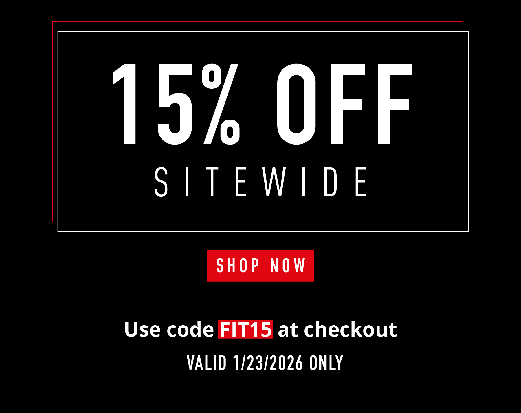 15% OFF — SITEWIDE  Shop Now  Use code FIT15 at checkout Valid 12/12/25 only