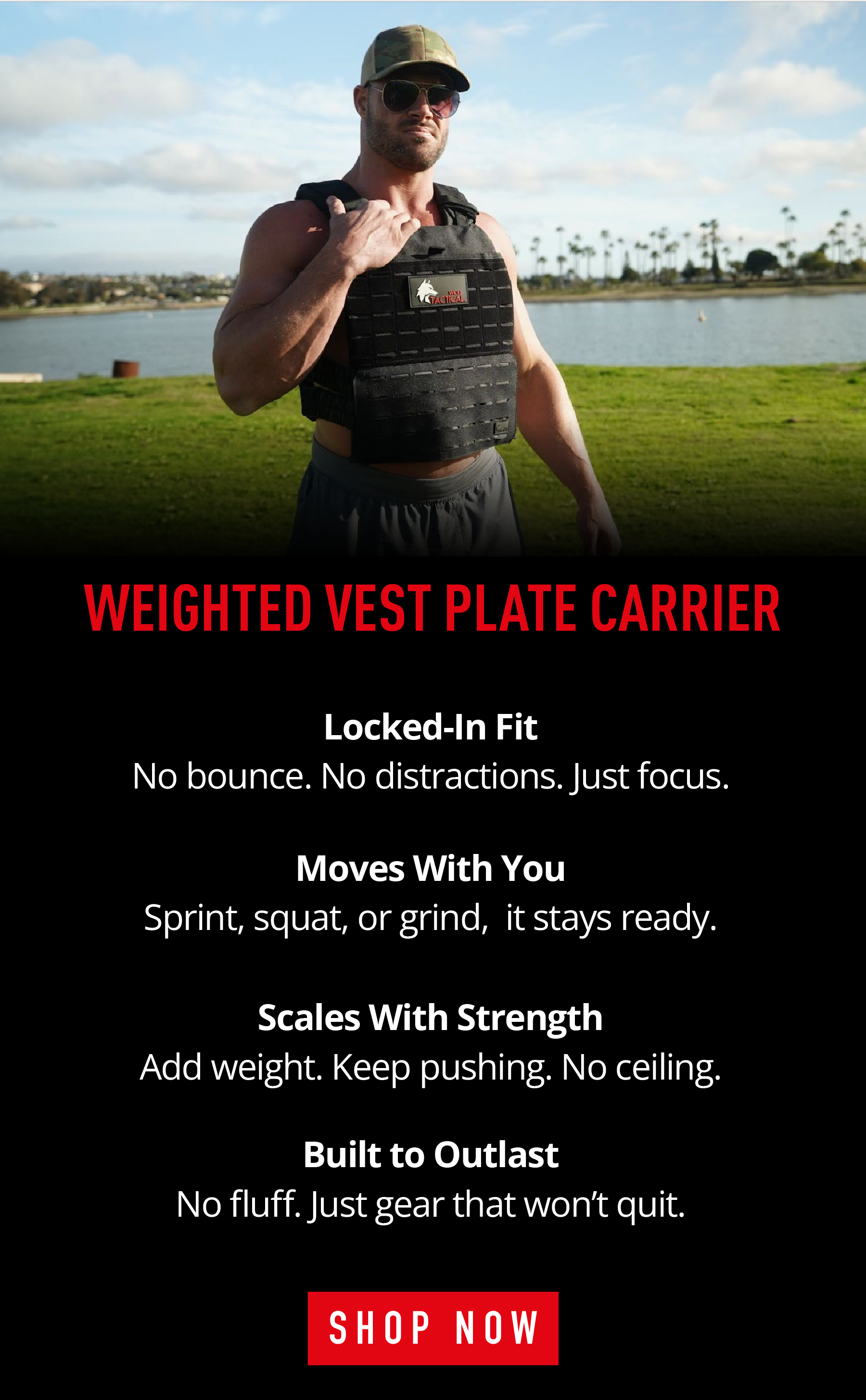 WEIGHTED VEST PLATE CARRIER  Locked-In Fit No bounce. No distractions. Just focus.  Moves With You Sprint, squat, or grind — it stays ready.  Scales With Strength Add weight. Keep pushing. No ceiling.  Built to Outlast No frills. Just gear that won't quit.  Shop Now