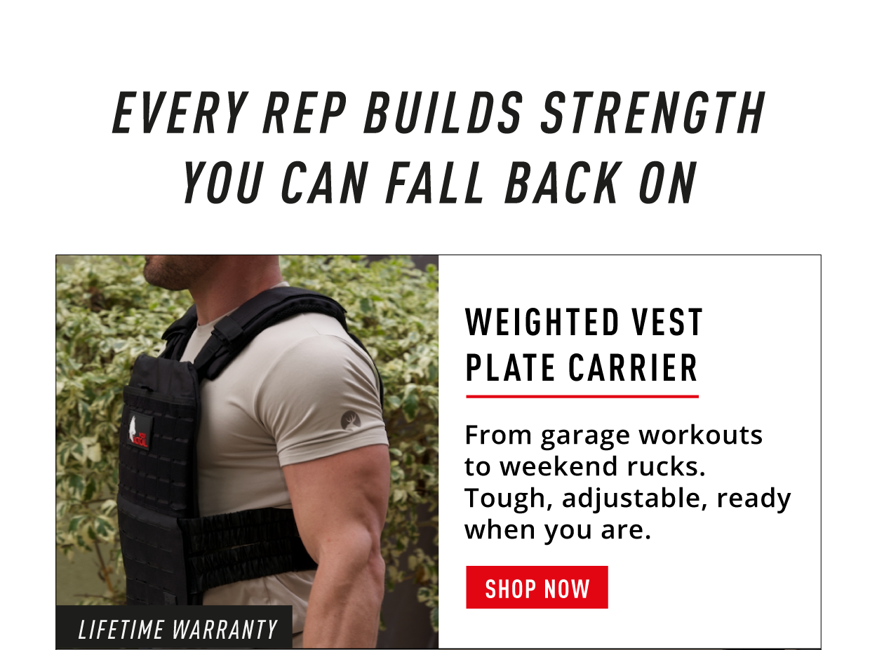 Every Rep Builds Strength You Can Fall Back On.         Weighted Vest Plate Carrier.         From garage workouts to weekend rucks. Tough, adjustable, ready when you are.        SHOP NOW 