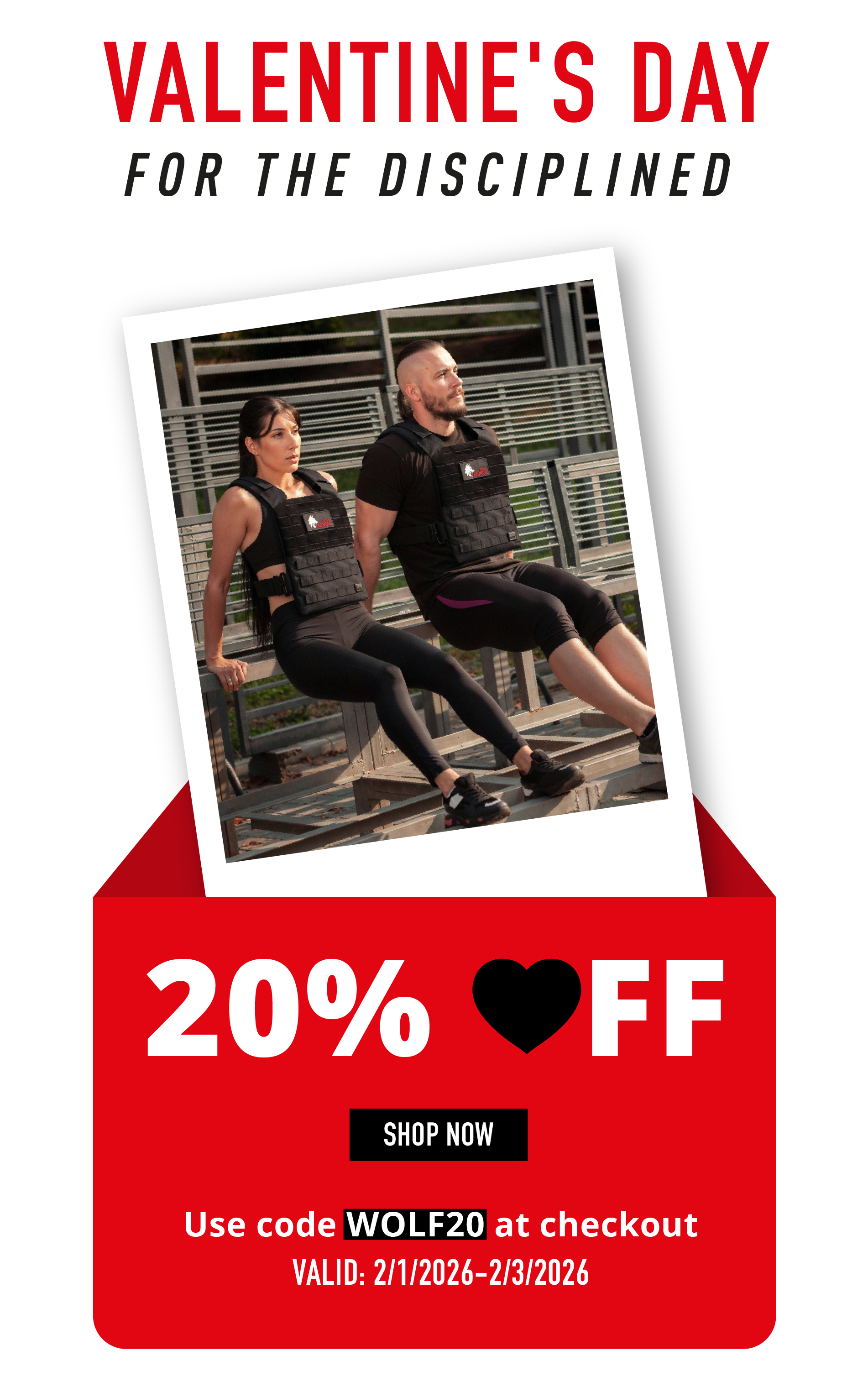 VALENTINE'S DAY FOR THE DISCIPLINED  20% ❤️ OFF SHOP NOW  Use code WOLF20 at checkout VALID: 2/11/2026 – 2/13/2026