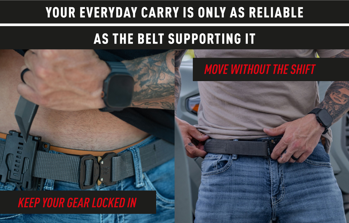 YOUR EVERYDAY CARRY IS ONLY AS RELIABLE AS THE BELT SUPPORTING IT