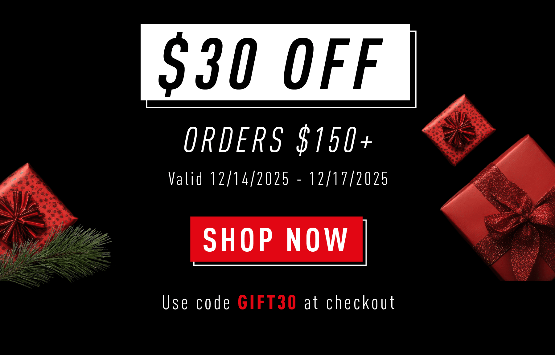 $30 OFF ORDERS $150+ Valid 12/14/2025 – 12/17/2025  SHOP NOW Use code GIFT30 at checkout