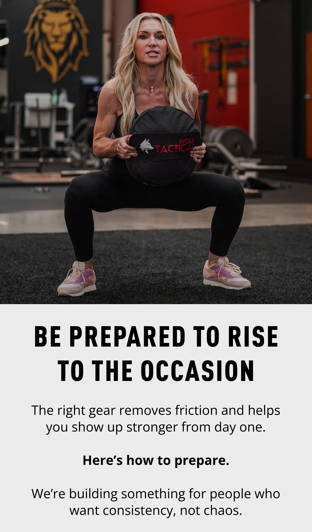 Be prepared to rise to the occasion.      The right gear removes friction and helps you show up stronger from day one.                Here's how to prepare.            We're rebuilding something for people who want consistency, not chaos.