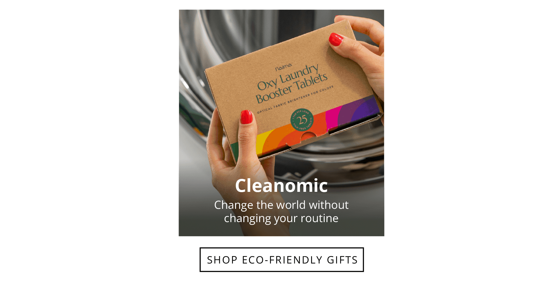 Cleanomic Change the way of what's running your routine.  SHOP ECO-FRIENDLY GIFTS