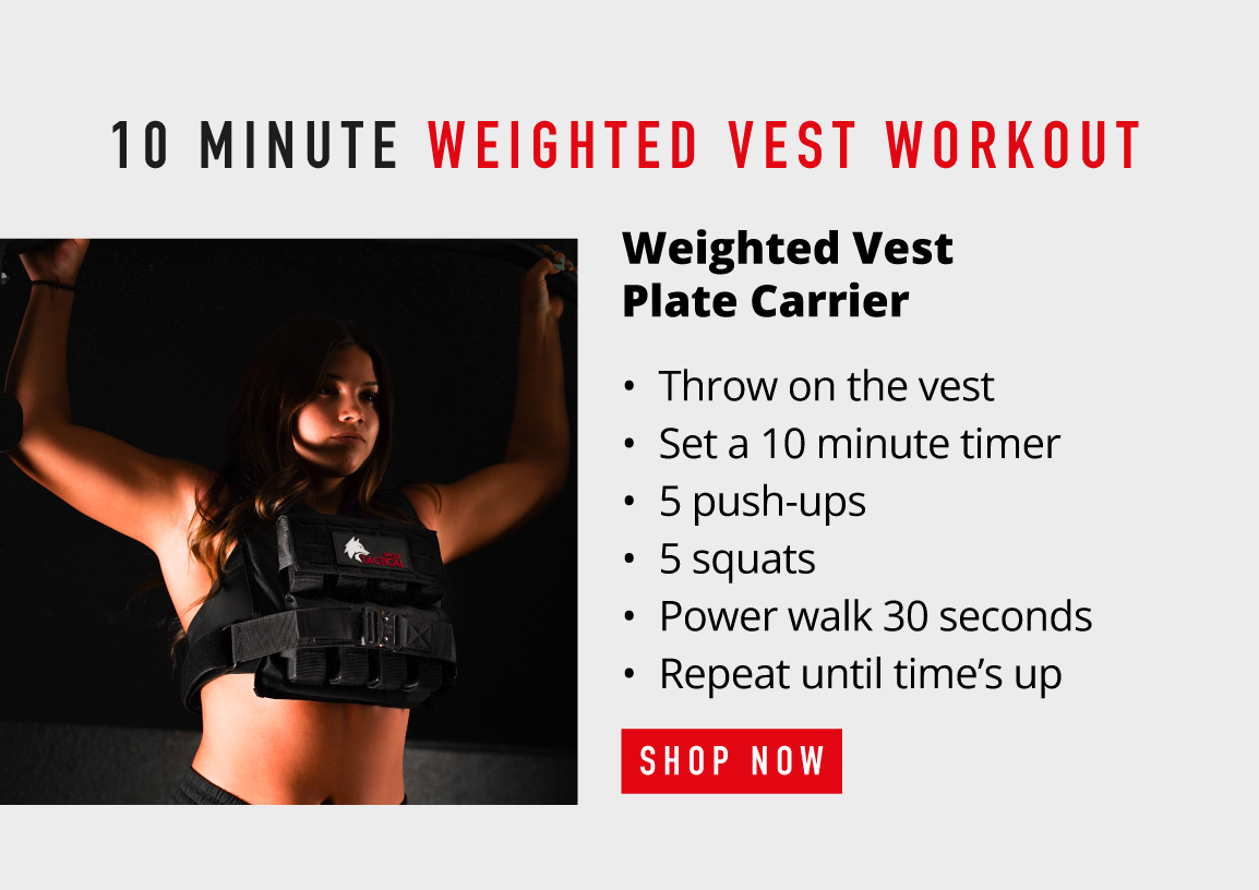 10 minute  Weighted Vest Workout       Weighted Vest Plate Carrier.      Throw on the vest Set a 10 minute timer 5 push-ups 5 squats Power walk 30 seconds Repeat until time's up           SHOP NOW