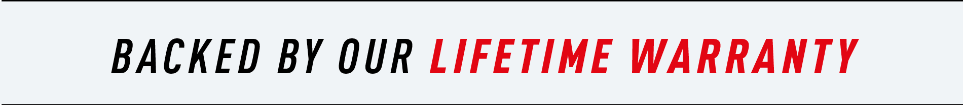BACKED BY OUR LIFETIME WARRANTY