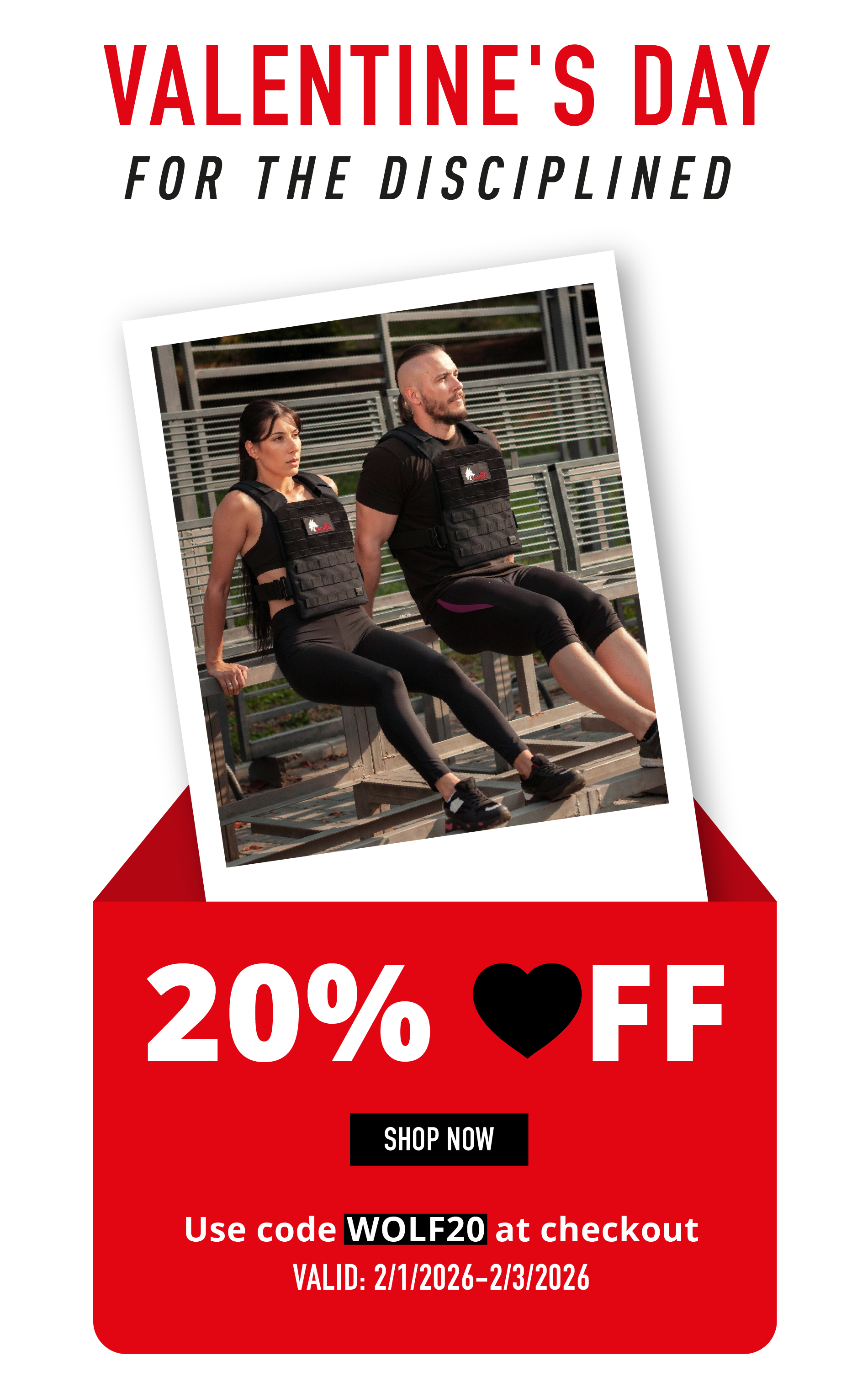 VALENTINE'S DAY FOR THE DISCIPLINED  20% ♥ OFF  SHOP NOW  Use code WOLF20 at checkout VALID: 2/11/2026 – 2/13/2026