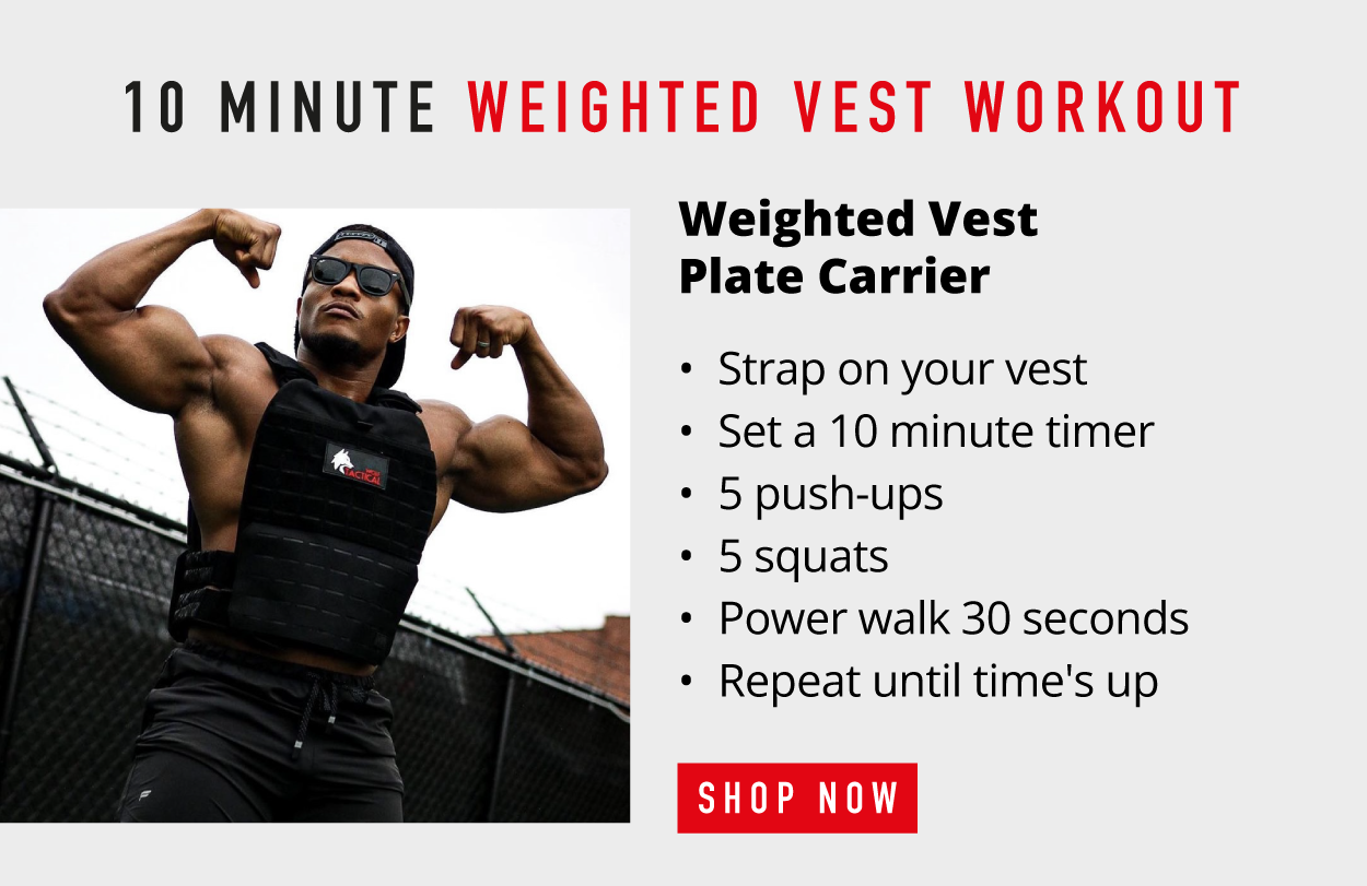 10 minute  Weighted Vest Workout       Weighted Vest Plate Carrier.      Strap on your vest Set a 10 minute timer 5 push-ups 5 squats Power walk 30 seconds Repeat until time's up           SHOP NOW