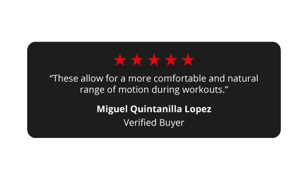 “These allow for a more comfortable and natural | range of motion during workouts.” 