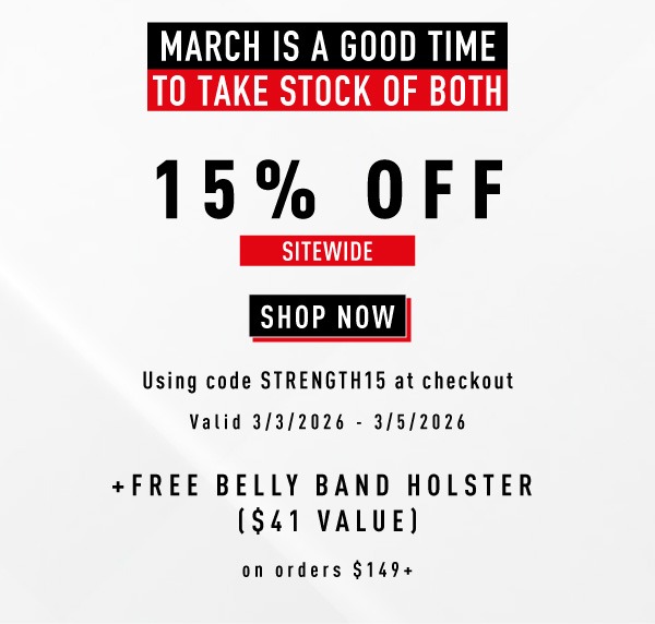 March is a good time to take stock of both.        15% OFF Sitewide     SHOP NOW.       Use code STRENGTH15 at checkout.         Valid 3/3/2026 - 3/5/2026         +  FREE Belly Band Holster  ($41 value)  on orders $149+