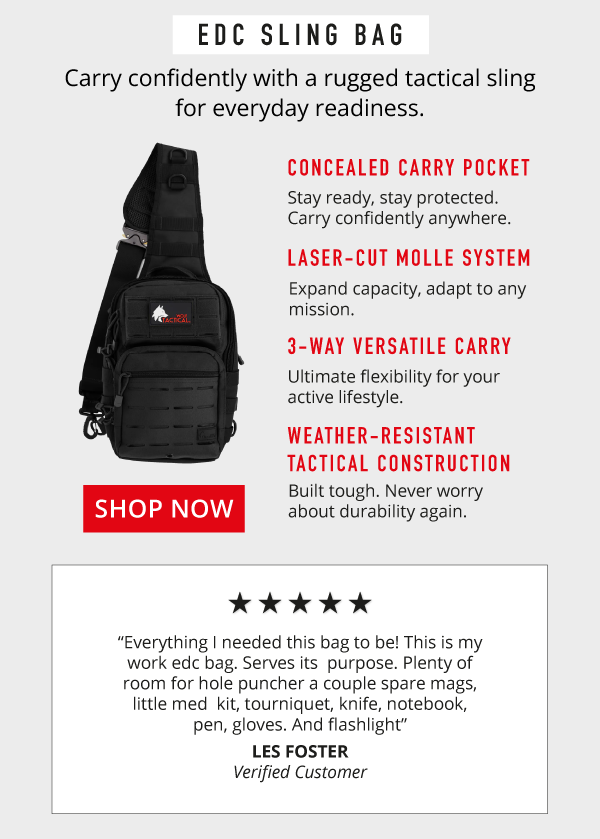 EDC SLING BAG. Carry confidently with a rugged tactical sling for everyday readiness.           ✅  Concealed Carry Pocket Stay ready, stay protected. Carry confidently anywhere                  ✅  Laser-Cut MOLLE System Expand capacity, adapt to any mission                    ✅  3-Way Versatile Carry Ultimate flexibility for your active lifestyle                 ✅  Weather-Resistant Tactical Construction Built tough. Never worry about durability again                     5 Star Review: “Everything I needed this bag to be! This is my work edc bag. Serves its  purpose. Plenty of room for hole puncher a couple spare mags, little med  kit, tourniquet, knife, notebook, pen, gloves. And flashlight.”   ~LES FOSTER Verified Customer