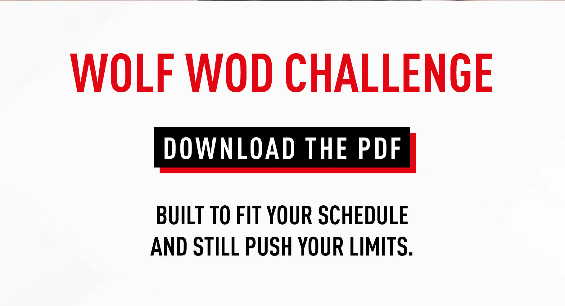 WOLF WOD CHALLENGE  DOWNLOAD THE PDF  Built to fit your schedule and still push your limits.