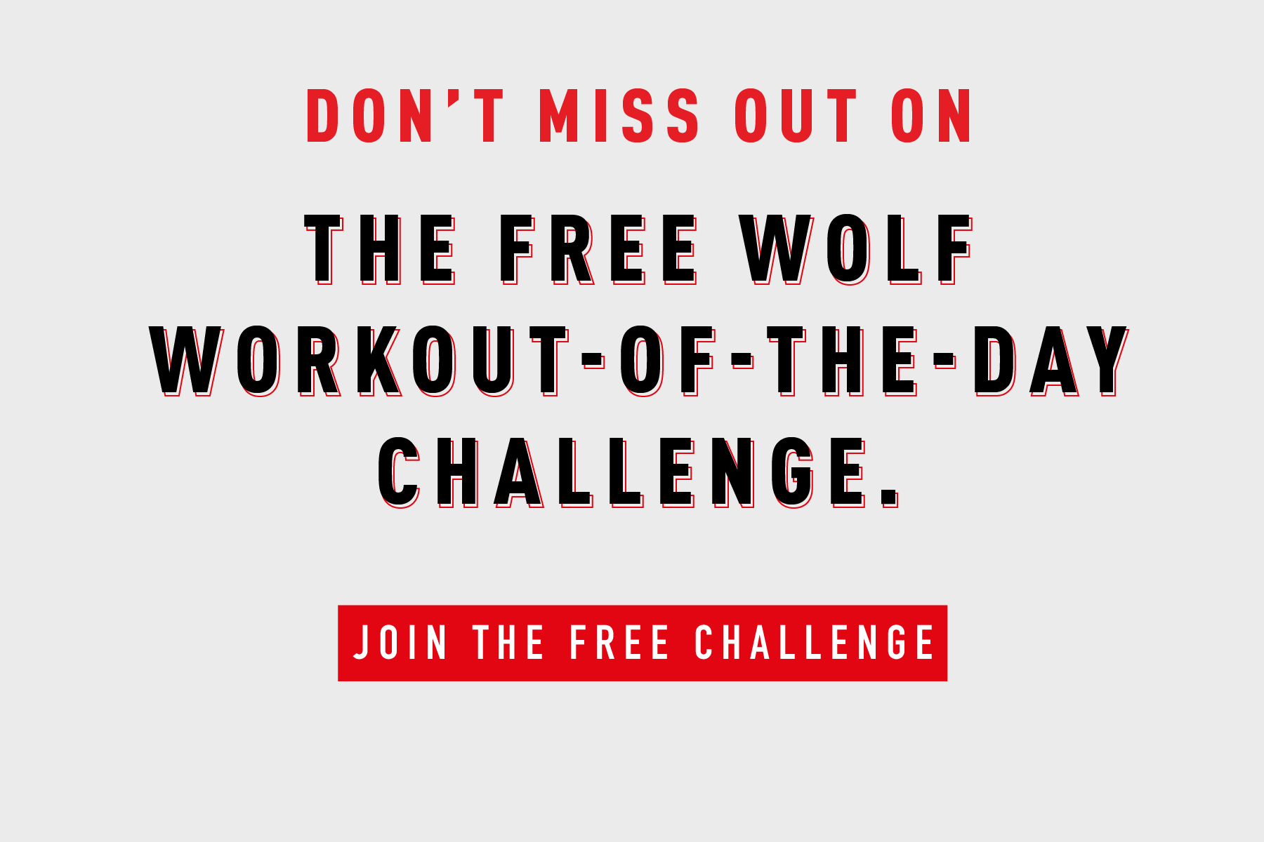 DON'T MISS OUT ON THE FREE WOLF WORKOUT-OF-THE-DAY CHALLENGE.  JOIN THE FREE CHALLENGE
