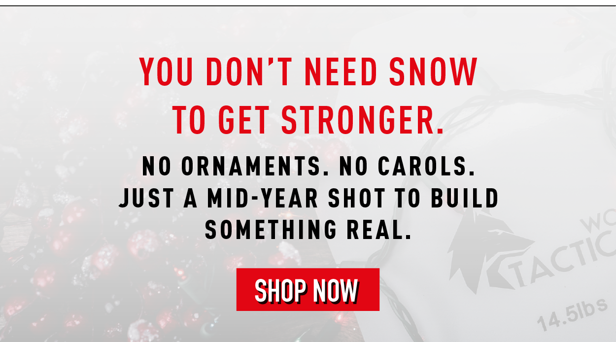 You don't need snow to get stronger. No ornaments. No carols. Just a mid-year shot to build something real.  SHOP NOW.