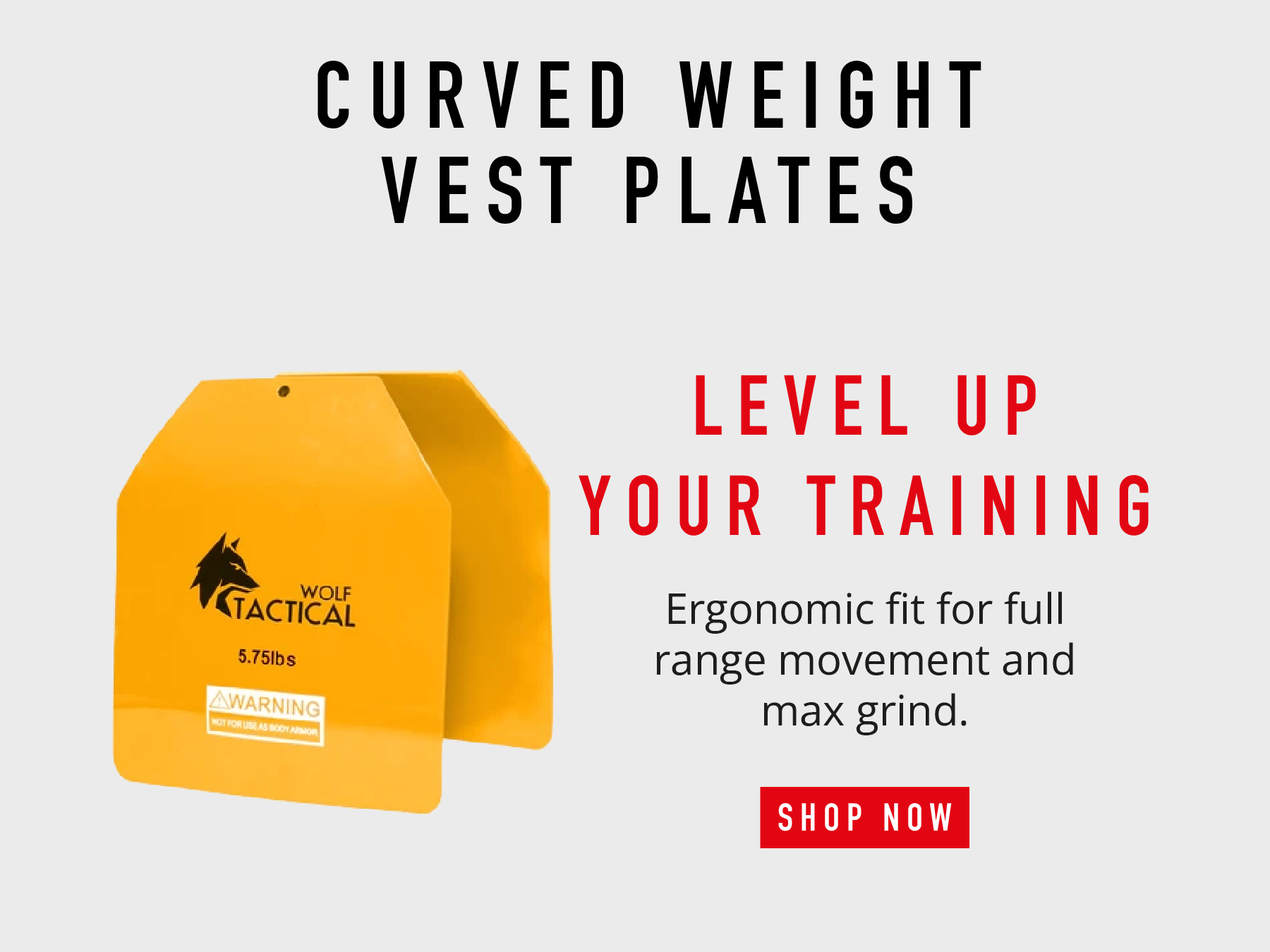 CURVED WEIGHT VEST PLATES  LEVEL UP YOUR TRAINING Ergonomic fit for full range movement and max grind.  SHOP NOW
