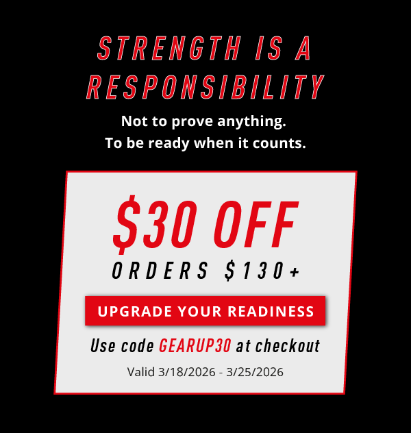 Strength is a responsibility. Not to prove anything. To be ready when it counts.    $30 Off Orders $130+        Upgrade your readiness.      Use code GEARUP30 at checkout       Valid 3/18/2026-3/25/2026        