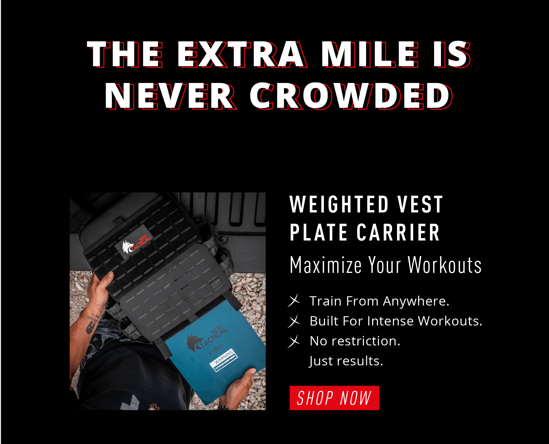 THE EXTRA MILE IS NEVER CROWDED WEIGHTED VEST PLATE CARRIER  Maximize Your Workouts ✓ Train From Anywhere. ✓ Built for Intense Workouts. ✓ No restrictions. Just results.  SHOP NOW