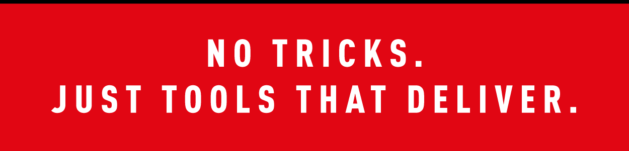 No tricks. Just tools that deliver.