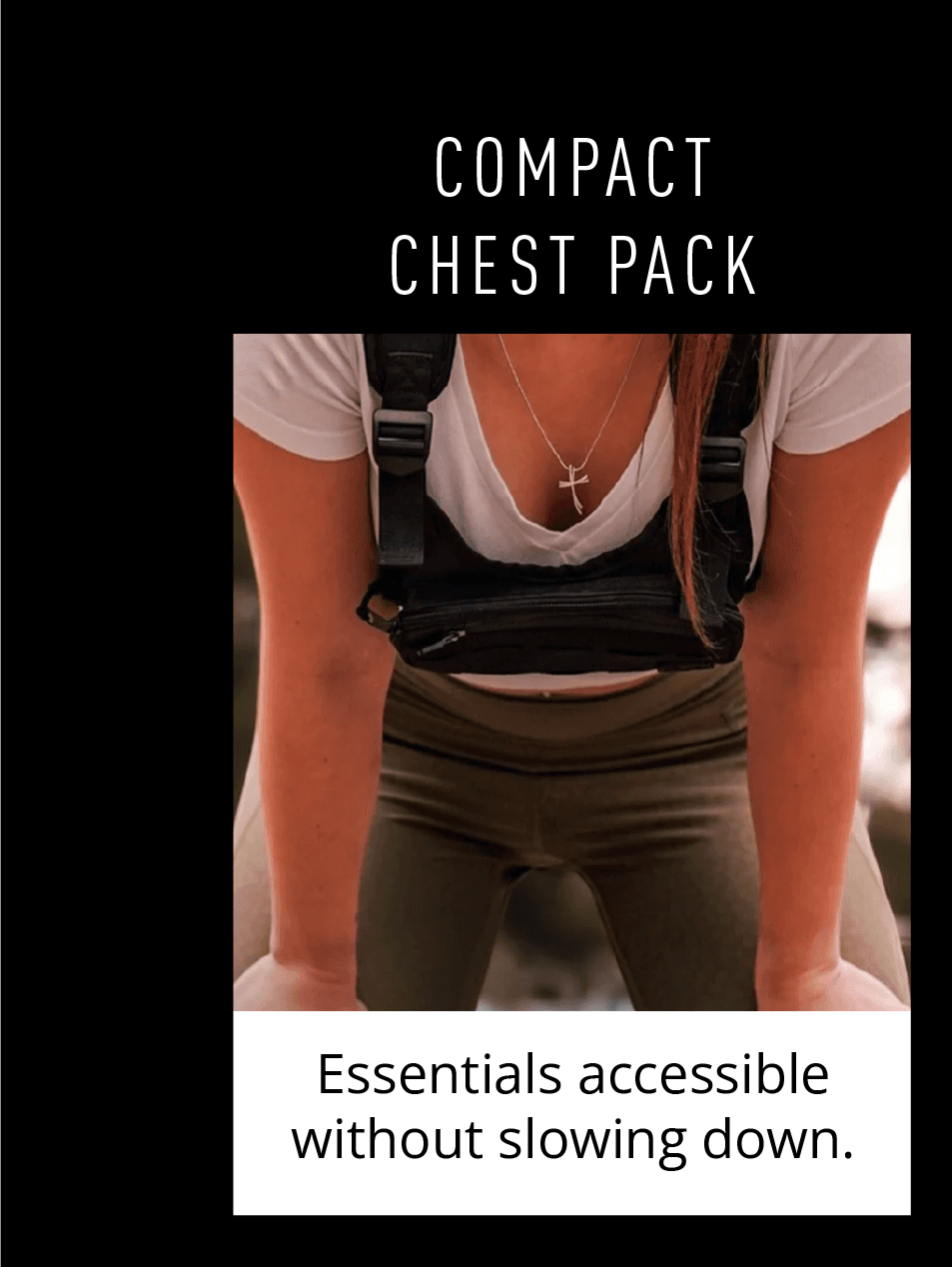 COMPACT CHEST PACK Essentials accessible without slowing down.