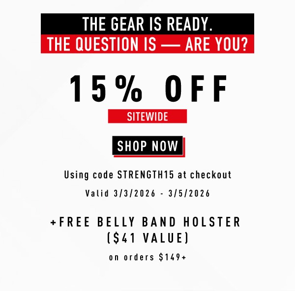The gear is ready. The question is- Are you?    15% OFF Sitewide     SHOP NOW.       Use code STRENGTH15 at checkout.         Valid 3/3/2026 - 3/5/2026         +  FREE Belly Band Holster  ($41 value)  on orders $149+
