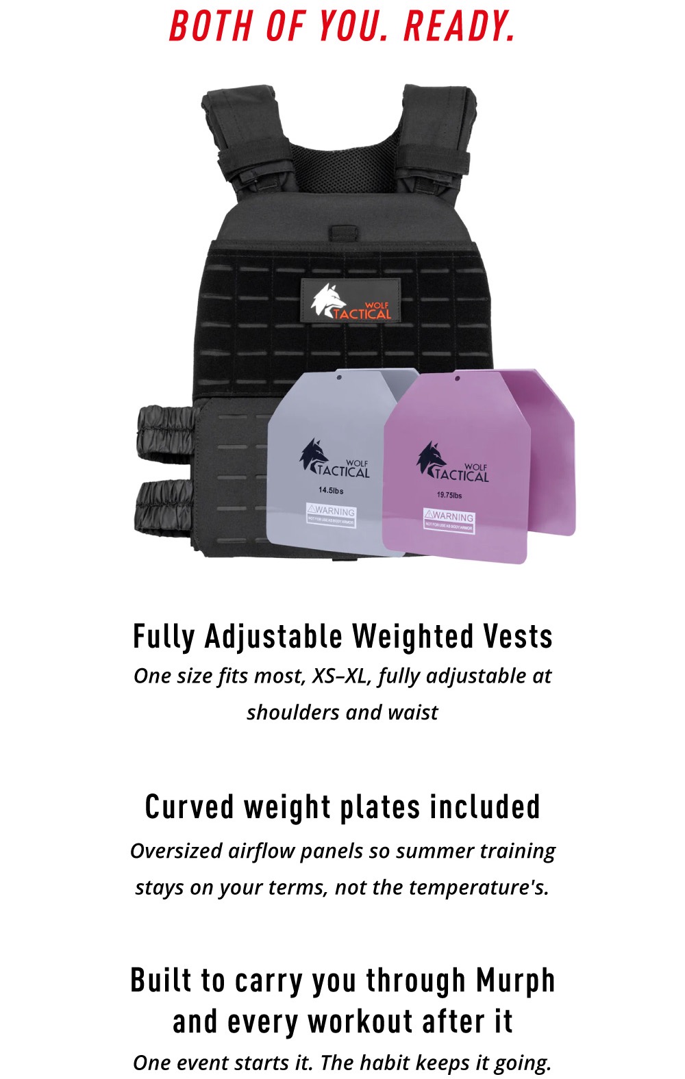 BOTH OF YOU. READY. Fully Adjustable Weighted Vests. One size fits most, XS-XL, fully adjustable at shoulders and waist. Curved weight plates included. Oversized airflow panels so summer training stays on your terms, not the temperature's. Built to carry you through Murph and every workout after it. One event starts it. The habit keeps it going.