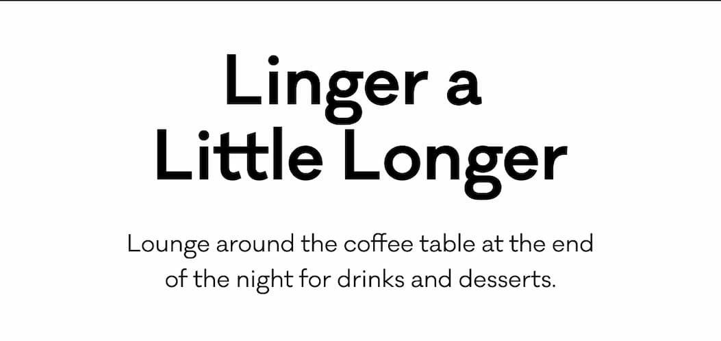 Linger a Little Longer - Lounge around the coffee table at the end of the night for drinks and desserts.