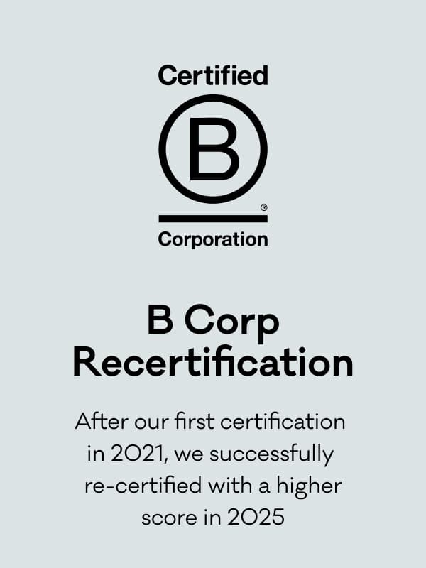 B Corp Recertification - After our first certification  in 2021, we successfully  re-certified with a higher score in 2025