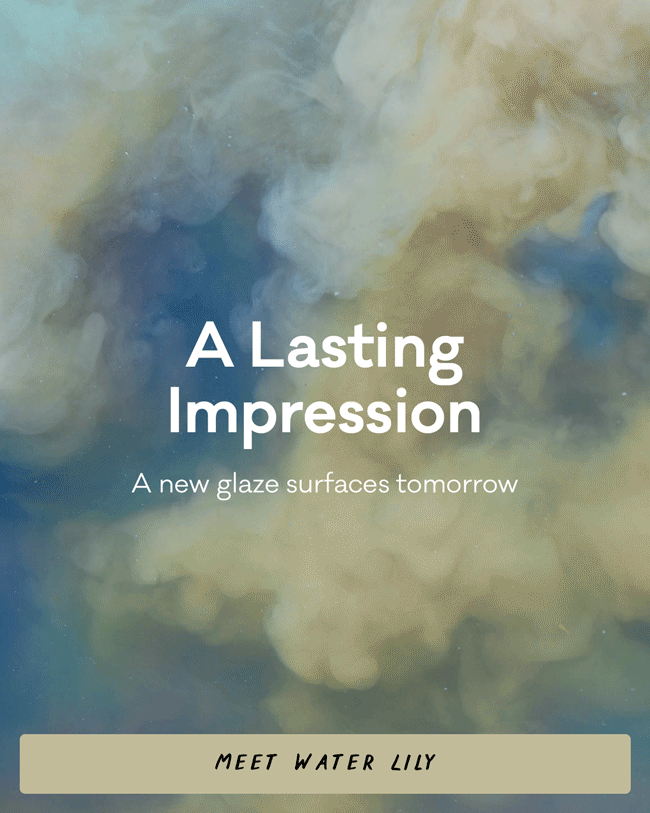 A Lasting Impression - A new glaze surfaces tomorrow - Meet Water Lily