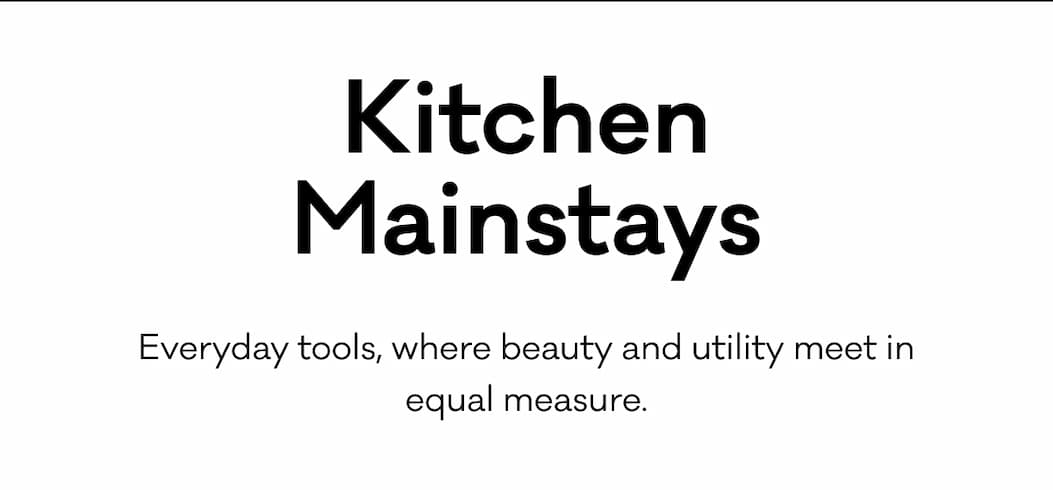 Kitchen Mainstays - Everyday tools, where beauty and utility meet in equal measure.