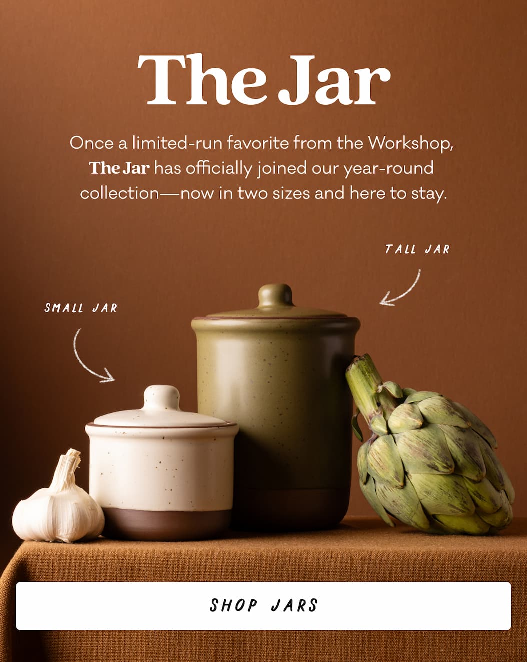 The Jar - Once a limited-run favorite from the Workshop, The Jar has officially joined our year-round collection—now in two sizes and here to stay. Shop Jars