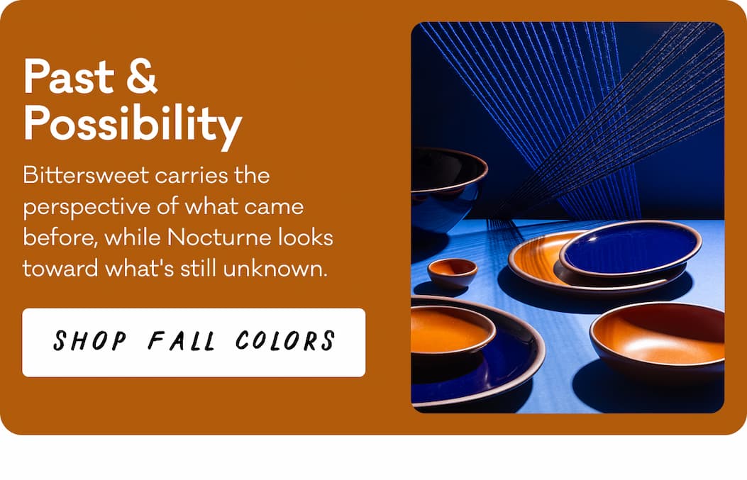 Past & Possibility Bittersweet carries the perspective of what came before, while Nocturne looks toward what's still unknown. Shop Fall Colors