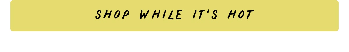 Shop While It's Hot