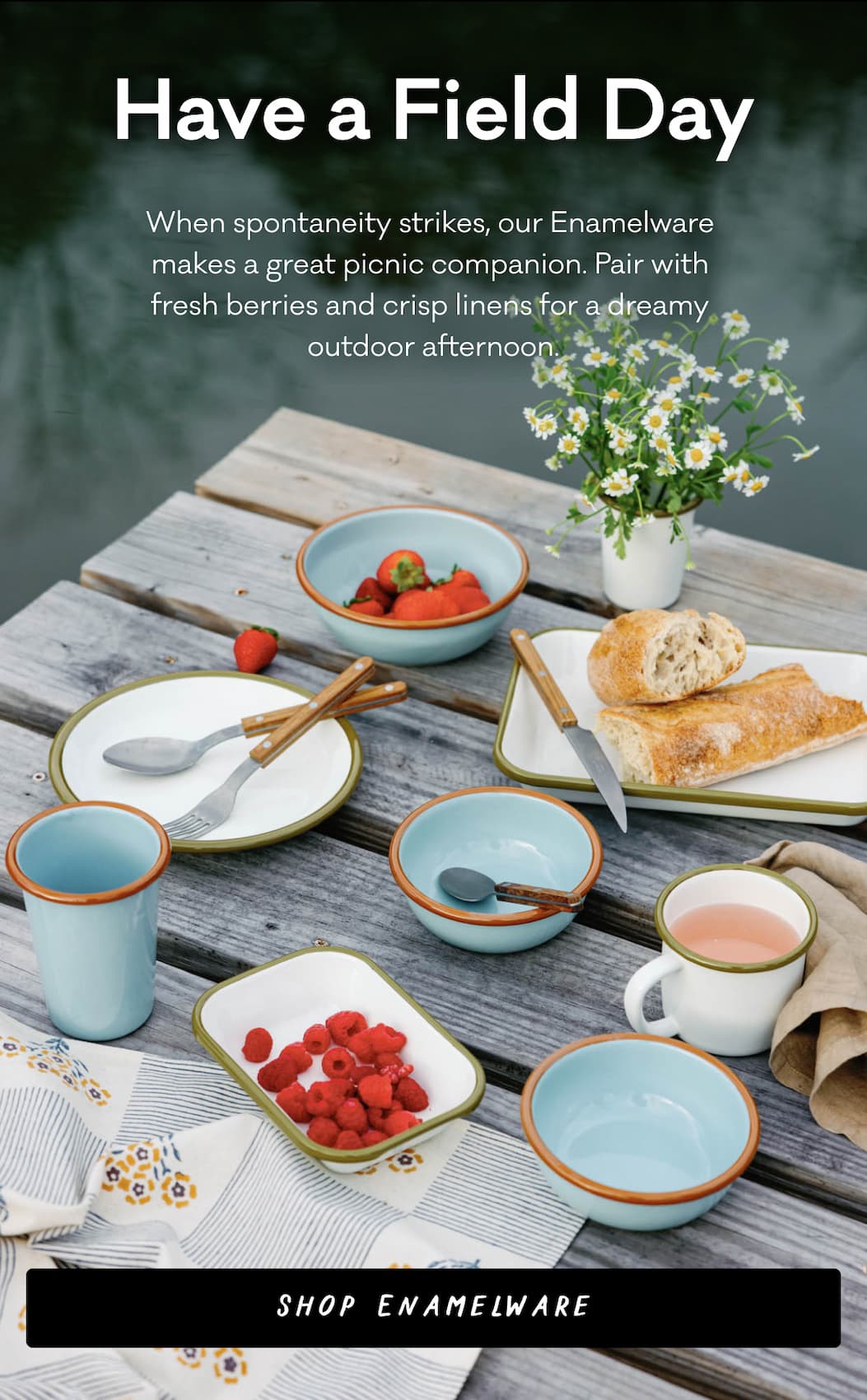 Have a Field Day - When spontaneity strikes, our enamelware makes a great picnic companion. Pair with fresh berries and crisp linens for a dreamy outdoor afternoon.