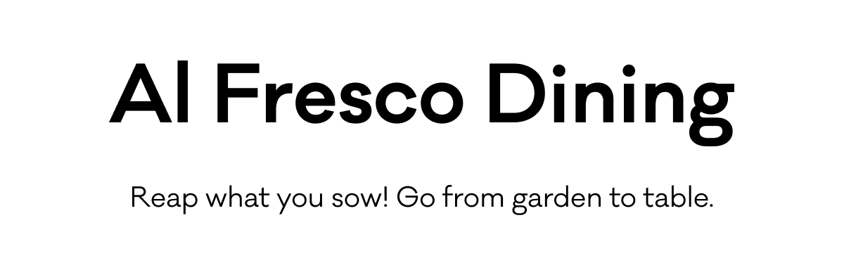 Al Fresco Dining - Reap what you sow! Go from garden to table.