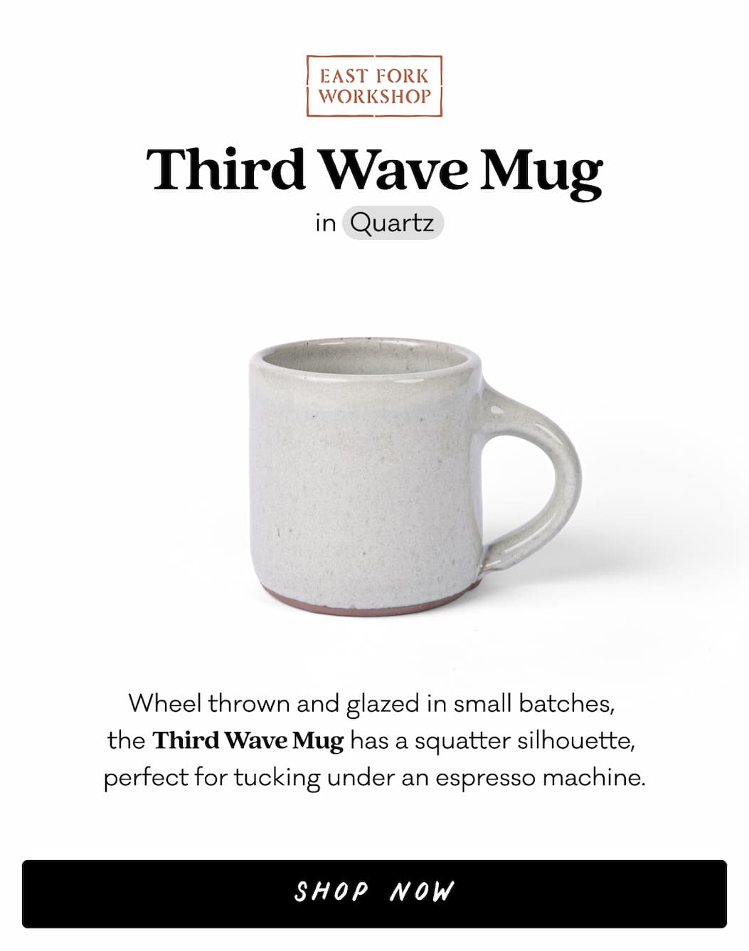 Third Wave Mug in Quartz - Wheel thrown and glazed in small batches, 
the Third Wave Mug has a squatter silhouette, 
perfect for tucking under an espresso machine. Shop Now  Third Wave Mug in Quartz - Wheel thrown and glazed in small batches, 
the Third Wave Mug has a squatter silhouette, 
perfect for tucking under an espresso machine. Shop Now