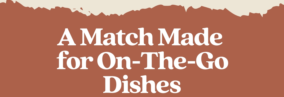 A Match Made for On-The-Go Dishes A Match Made for On-The-Go Dishes