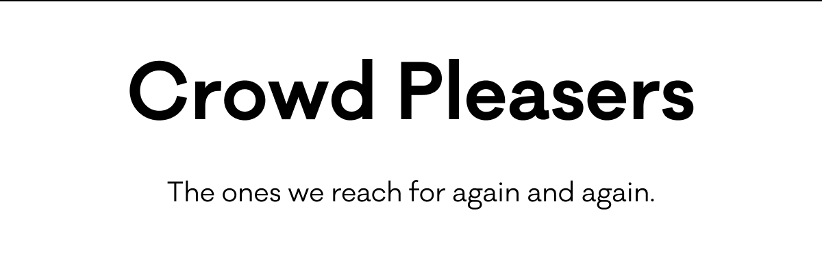 Crowd Pleasers - The ones we reach for again and again.