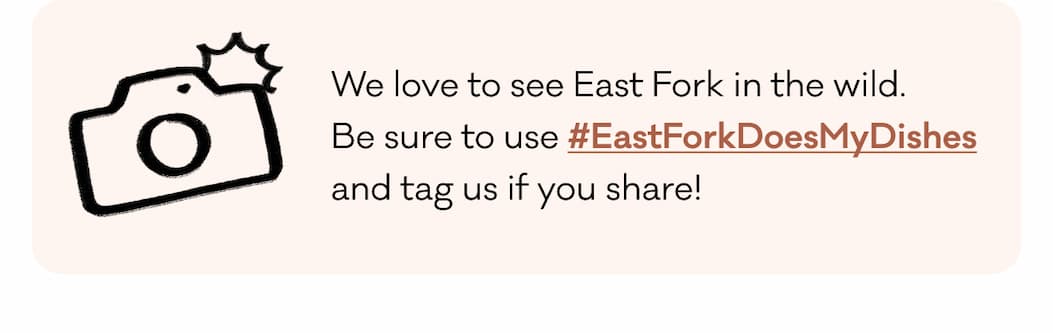 We love to see East Fork in the wild. 
Be sure to use #EastForkDoesMyDishes 
and tag us if you share! We love to see East Fork in the wild. 
Be sure to use #EastForkDoesMyDishes 
and tag us if you share!