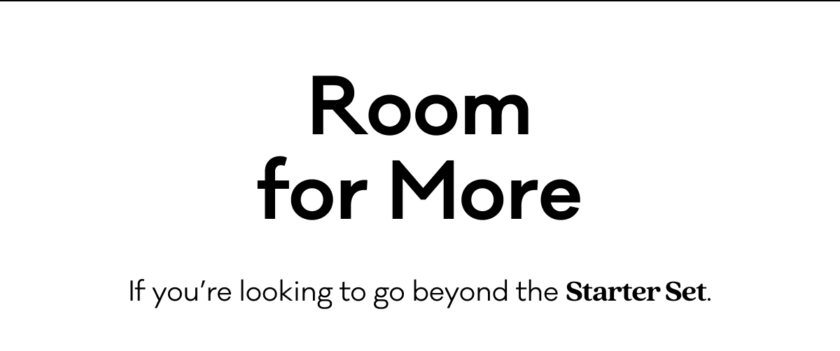 Room for More If you’re looking to go beyond the Starter Set.