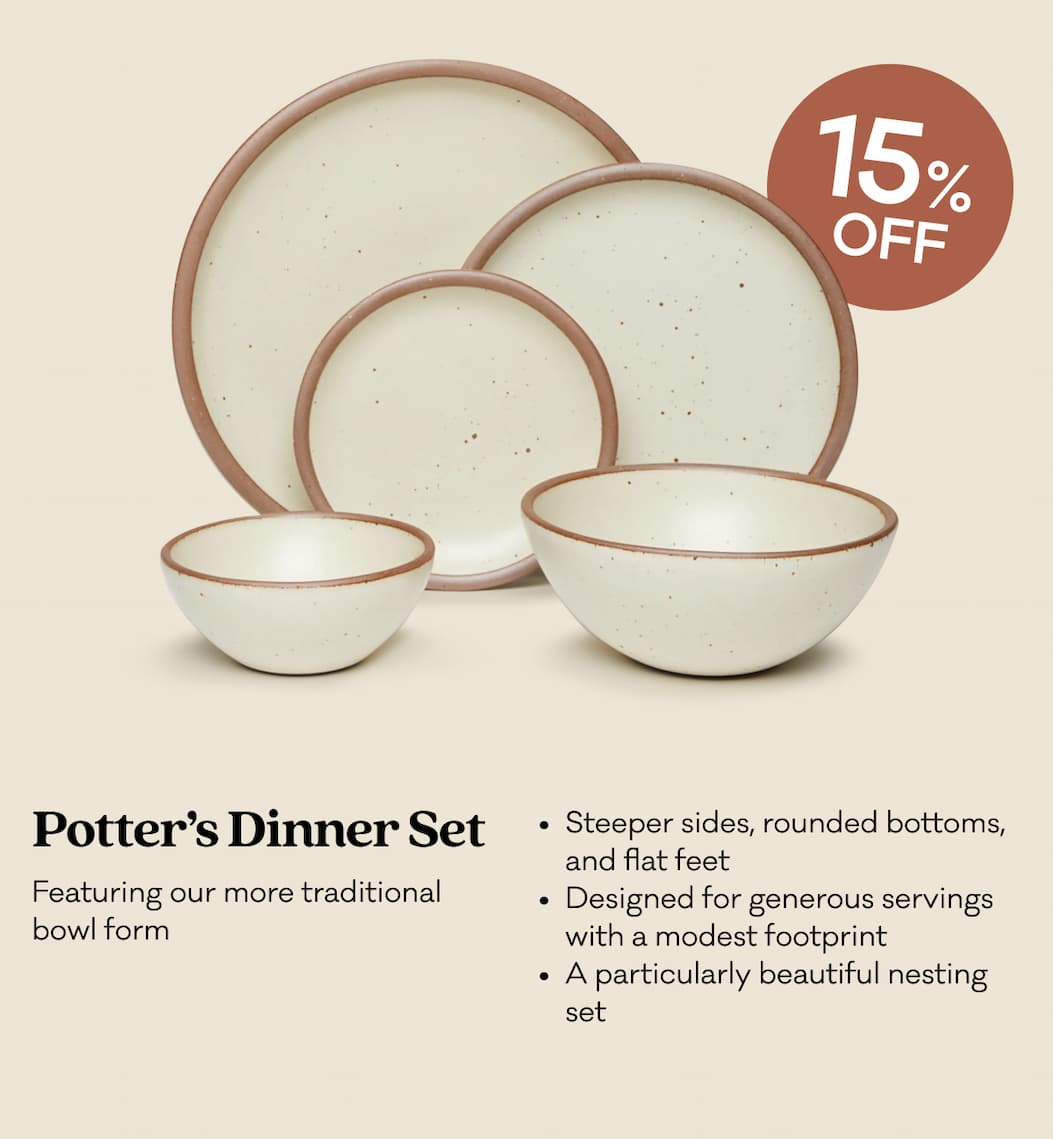 Potter's Dinner Set - Featuring our more traditional bowl form.  Steeper sides, rounded bottoms, and flat feet Designed for generous servings with a modest footprint A particularly beautiful nesting set