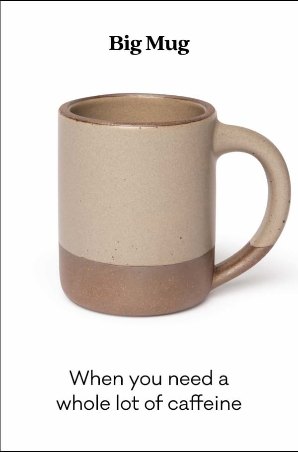 Big Mug - When you need a whole lot of caffeine