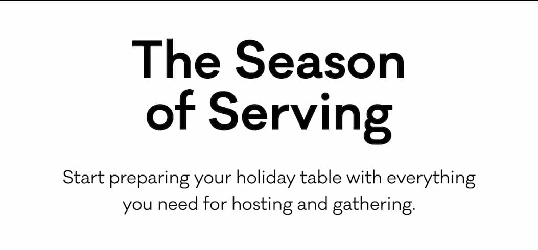 The Season of Serving - Start preparing your holiday table with everything you need for hosting and gathering.