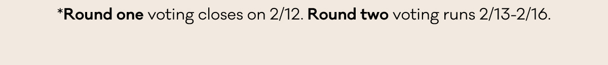 *Round one voting closes on 2/12. Round two voting runs 2/13-2/16.