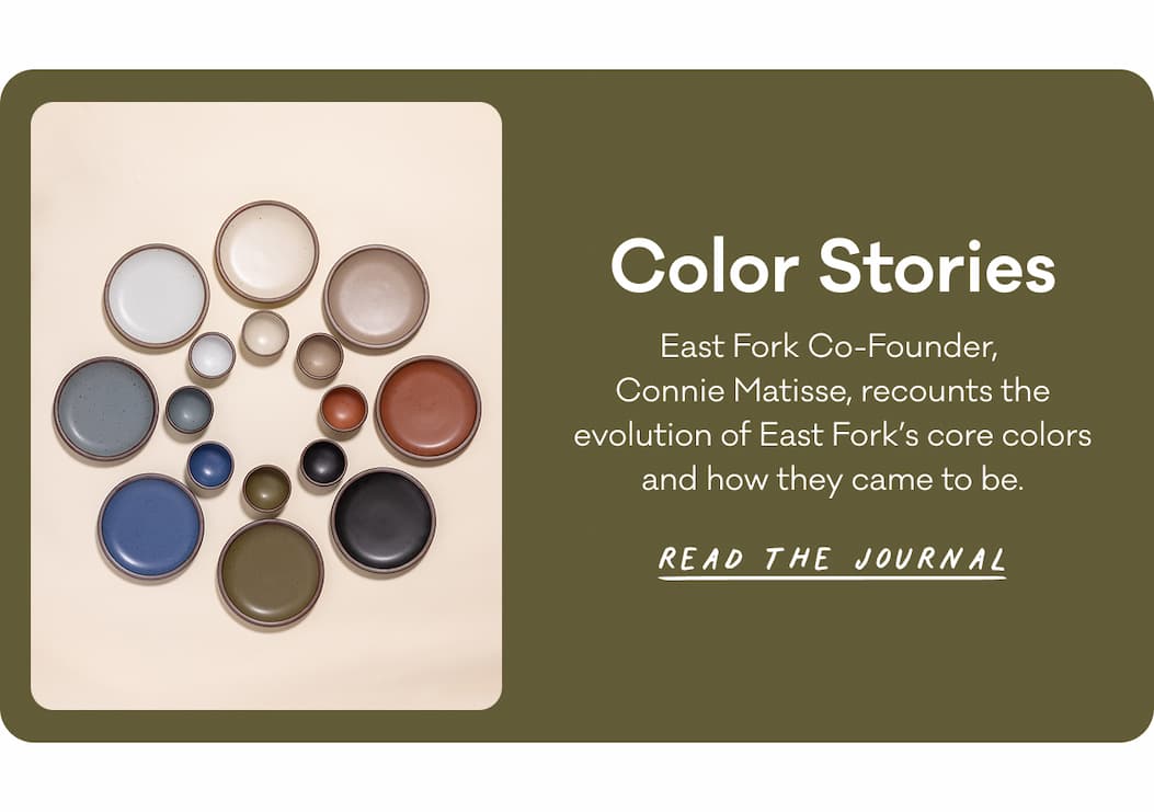 Color Stories East Fork Co-Founder, Connie Matisse, recounts the evolution of East Fork’s core colors and how they came to be. Read the Journal